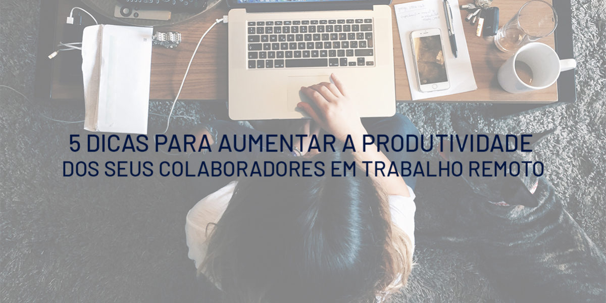 5 DICAS PARA AUMENTAR A PRODUTIVIDADE EM TRABALHO REMOTO