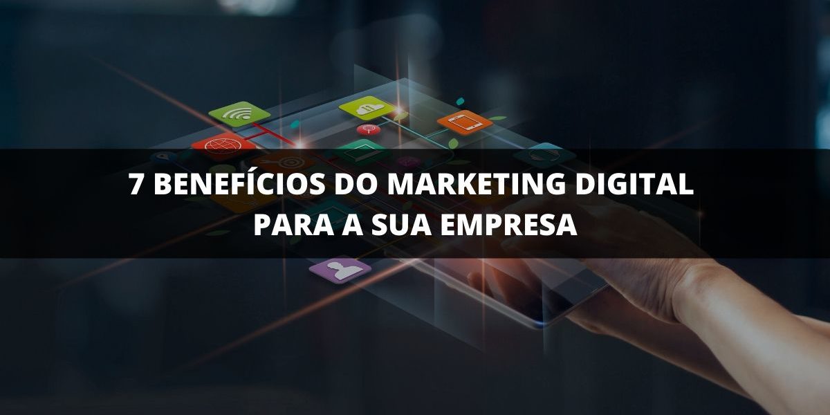 7 BENEFÍCIOS DO MARKETING DIGITAL PARA A SUA EMPRESA (2)
