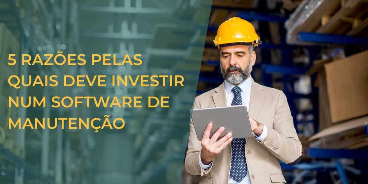 5 RAZÕES PELAS QUAIS DEVE INVESTIR NUM SOFTWARE DE MANUTENÇÃO