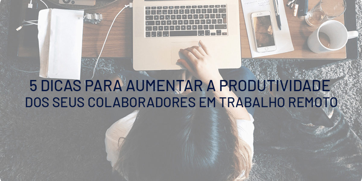 5 dicas para aumentar a produtividade em trabalho remoto