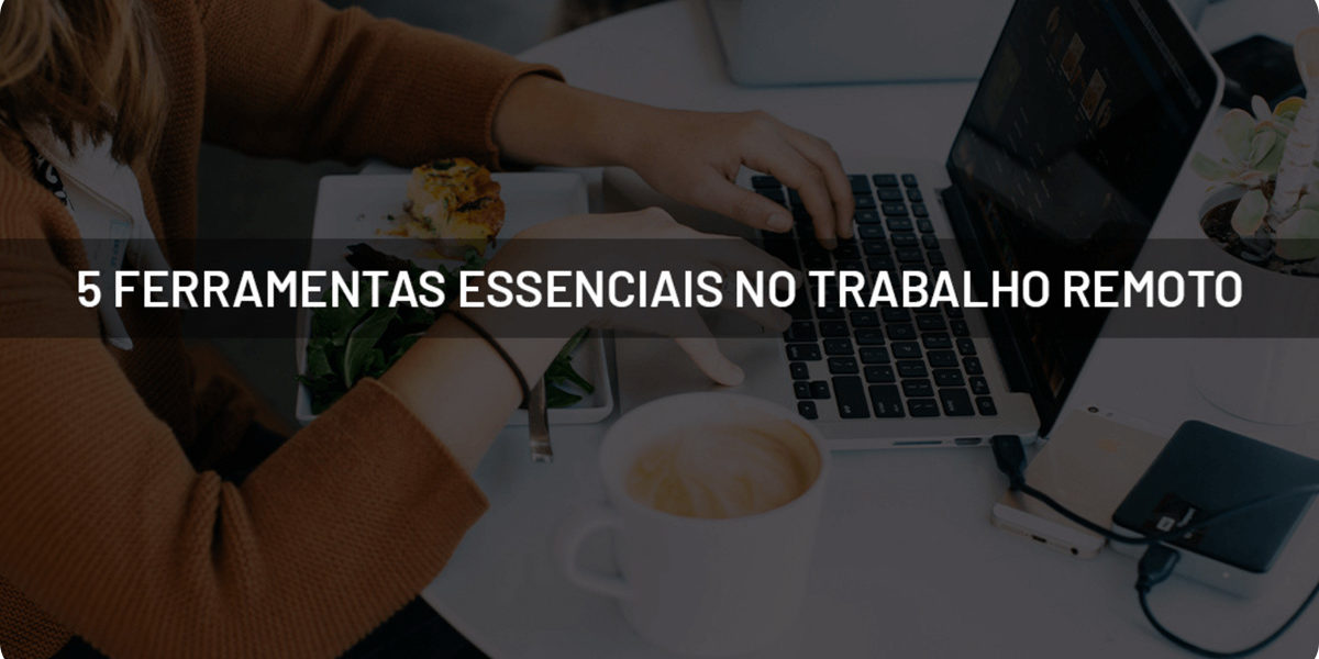 5 ferramentas essenciais no trabalho remoto