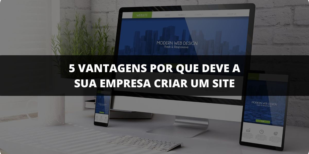 5 vantagens por que deve a sua empresa criar um site