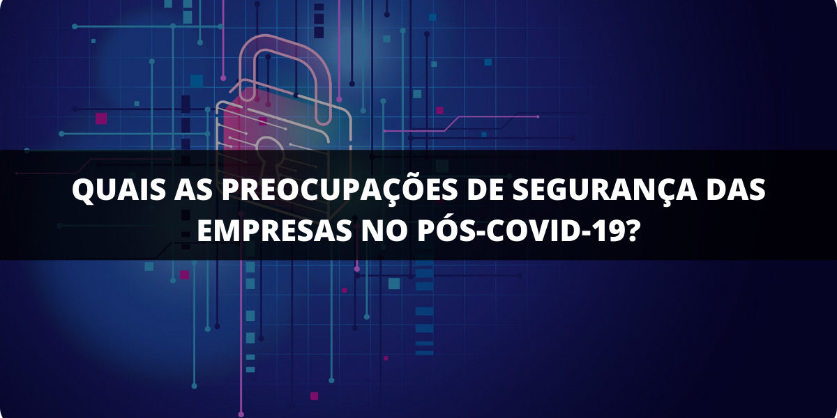 Quais as preocupações de segurança no pós-COVID-19