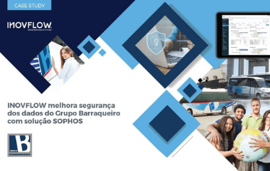 INOVFLOW MELHORA SEGURANÇA DOS DADOS DO GRUPO BARRAQUEIRO COM SOLUÇÃO SOPHOS